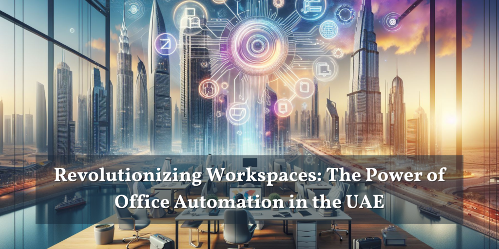 Revolutionizing Workspaces: The Power of Office Automation in the UAE