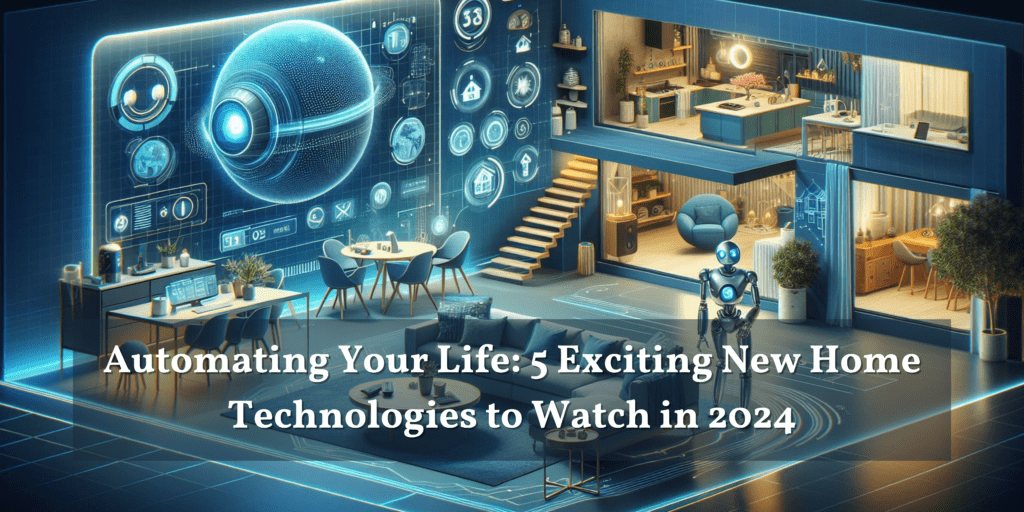 Automating Your Life: 5 Exciting New Home Technologies in 2024